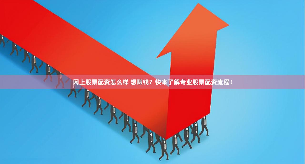 网上股票配资怎么样 想赚钱？快来了解专业股票配资流程！