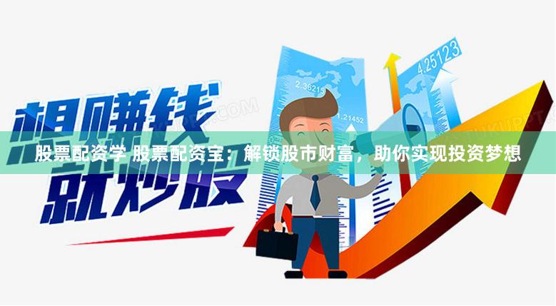 股票配资学 股票配资宝：解锁股市财富，助你实现投资梦想